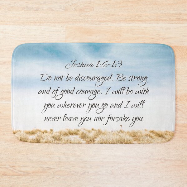 Item preview, God’s Promise Joshua 1 Verse 6 - 13 Do not be discouraged. Be strong and of good courage. I will be with you wherever you go and I will never leave you nor forsake you designed and sold by MJDezigns.
