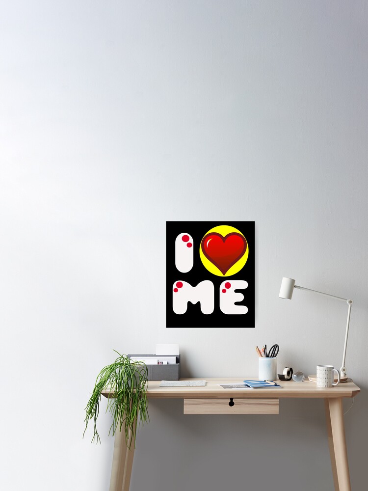 I ❤️ ME I LOVE ME I HEART ME Poster for Sale by usernamenaijan