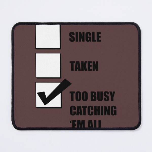 Item preview, Single Taken Too Busy Catching Em All designed and sold by ZoieShields.