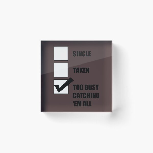 Item preview, Single Taken Too Busy Catching Em All designed and sold by ZoieShields.