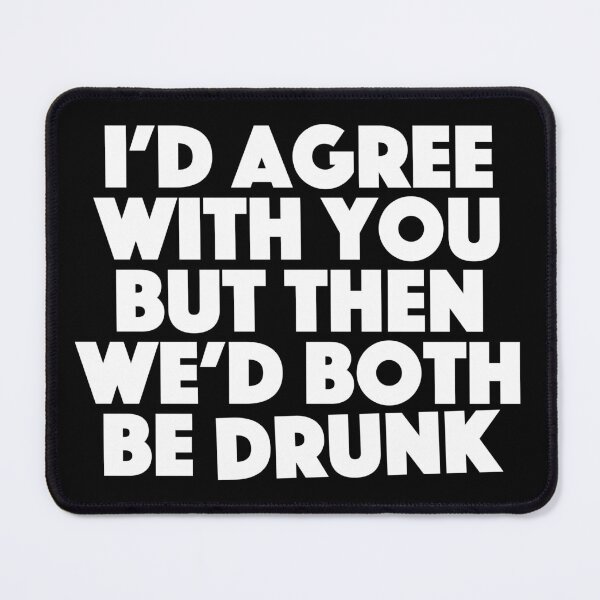 Item preview, I'd Agree With You But Then We'd Both Be Drunk designed and sold by TheFlying6.
