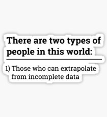 Two types of people - can extrapolate incomplete data tshirt Sticker