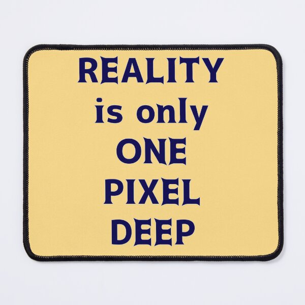 Item preview, Reality is only One Pixel Deep designed and sold by thalasson.