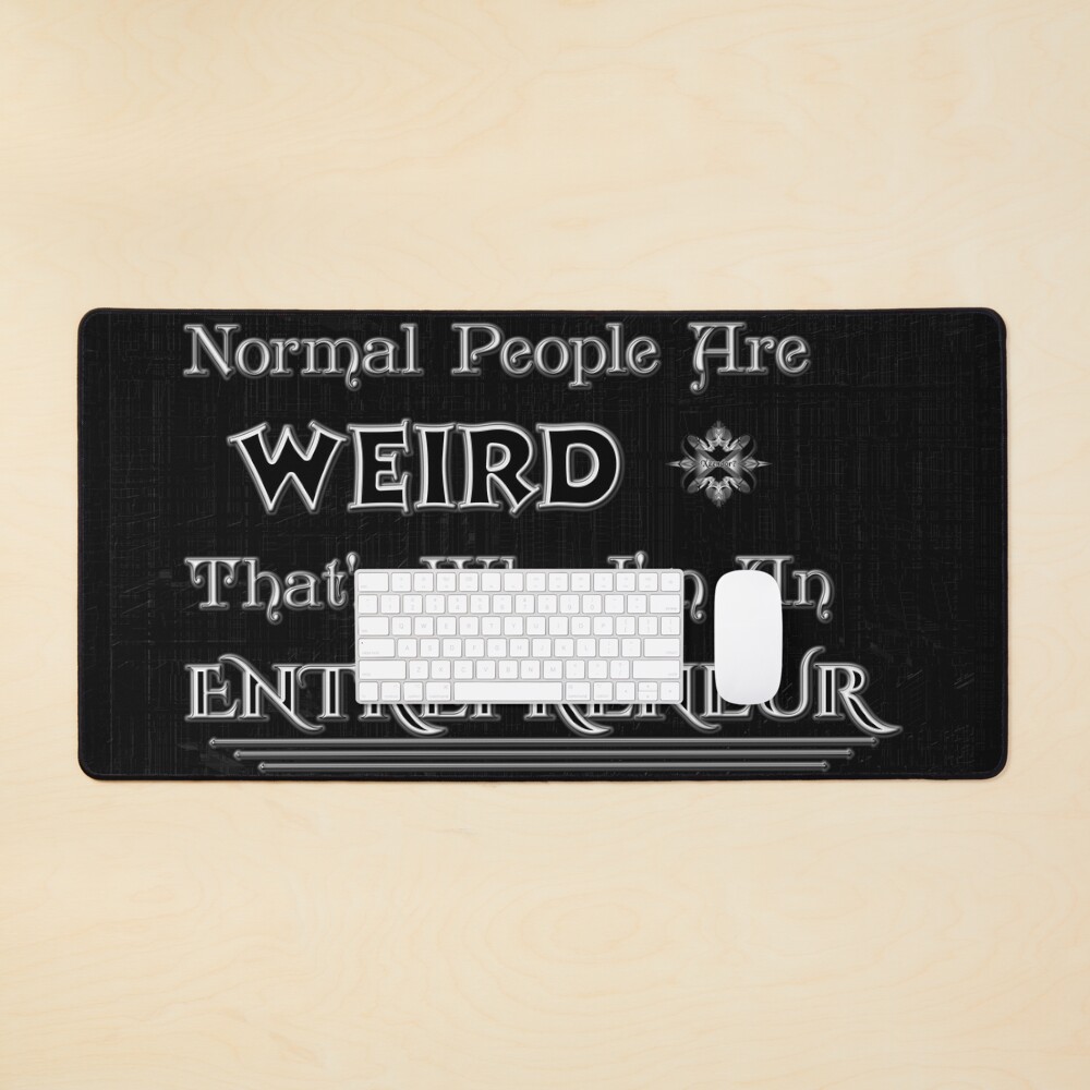I'm An Entrepreneur Because Normal People Are Weird by Xzendor7 - A Leader Of The Pack 2 I'm An Entrepreneur Because Normal People Are Weird Graphic Design Artwork by Xzendor7 Desk Mat