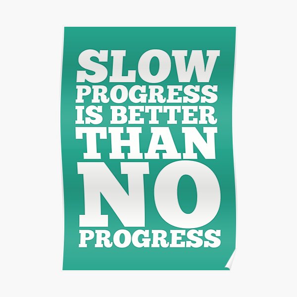 Slow Progress Is Better Than No Progress Inspirational Typography Quote Poster For Sale By