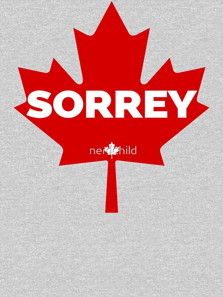 "Sorrey Funny Canadian Maple Leaf Sorry Apology" T-shirt By Nerdchild ...