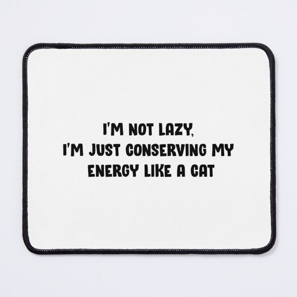 Item preview, I'm not lazy, I'm just conserving my energy like a cat designed and sold by Aerodin.
