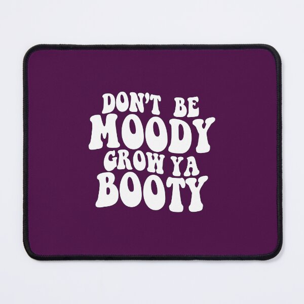 Item preview, Don't be Moody Grow Ya Booty designed and sold by sami david ⭐⭐⭐⭐⭐.