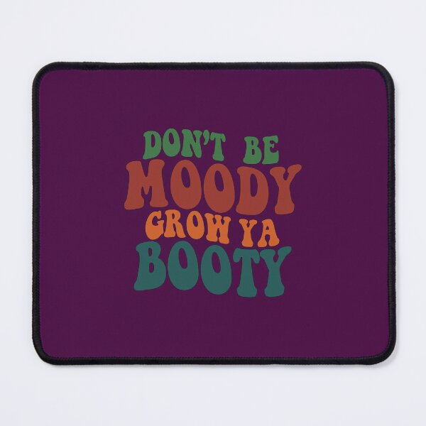 Item preview, Don't be Moody Grow Ya Booty designed and sold by sami david ⭐⭐⭐⭐⭐.