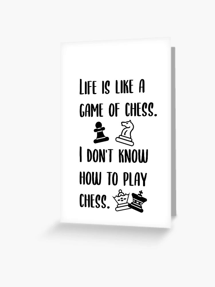 Life Is Like A Game Of Chess - snarky, any occasion, life is like, life  choices, just because, can't keep up, thinking of you card [814-323]