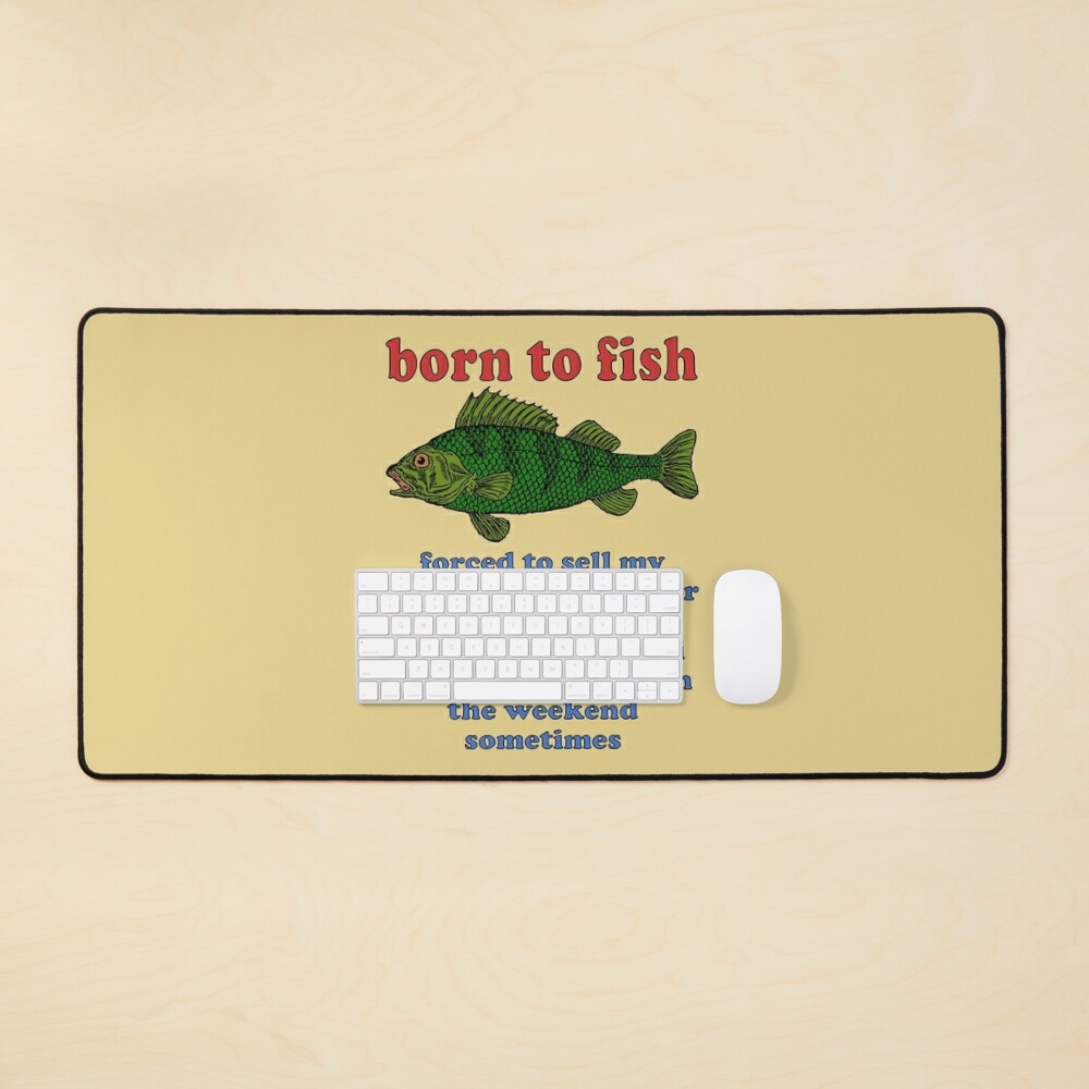 Born To Fish Forced To Sell My Labor - Fishing, Oddly Specific