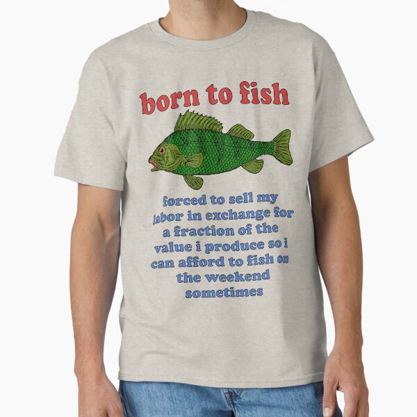 Item preview, Born To Fish Forced To Sell My Labor - Fishing, Oddly Specific Meme designed and sold by SpaceDogLaika.