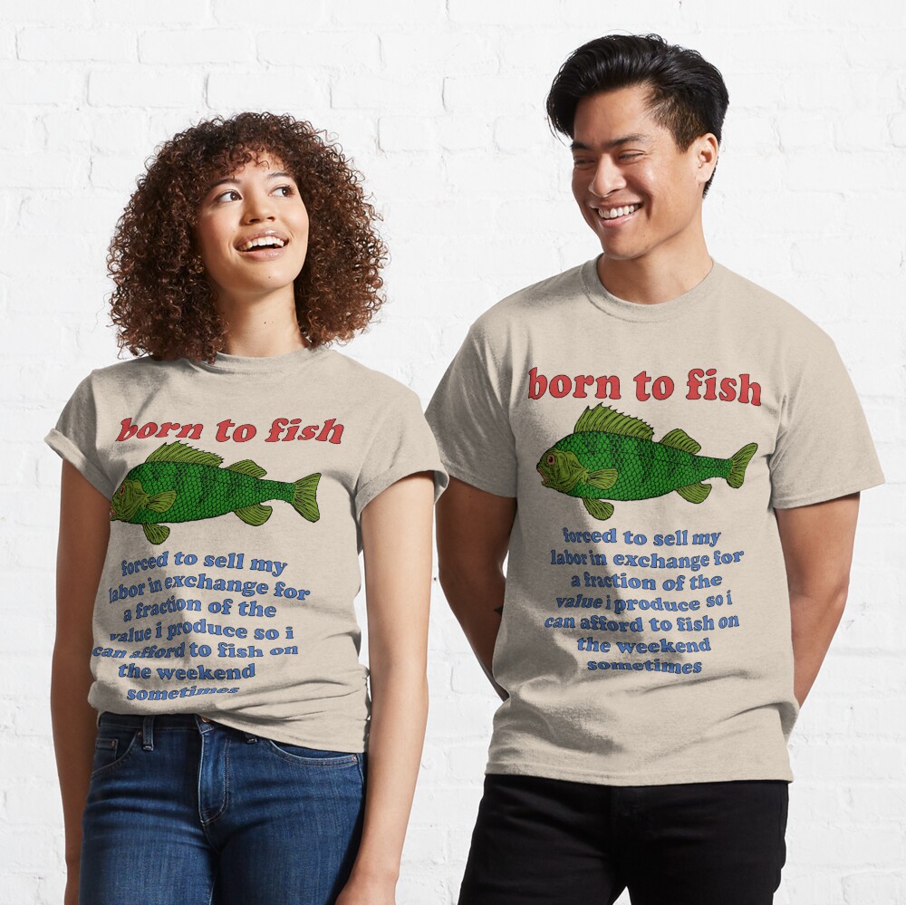 Born To Fish Forced To Sell My Labor - Fishing Oddly Specific Meme Graphic  T-Shirt Men's Women Casual Cotton Oversized T-shirts - AliExpress