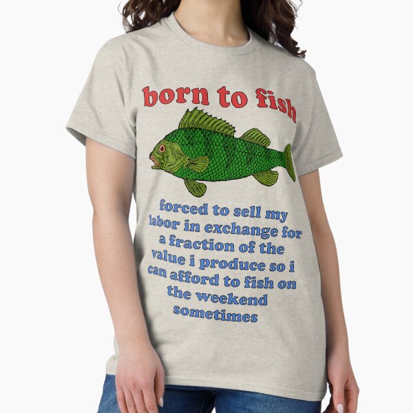 Item preview, Born To Fish Forced To Sell My Labor - Fishing, Oddly Specific Meme designed and sold by SpaceDogLaika.