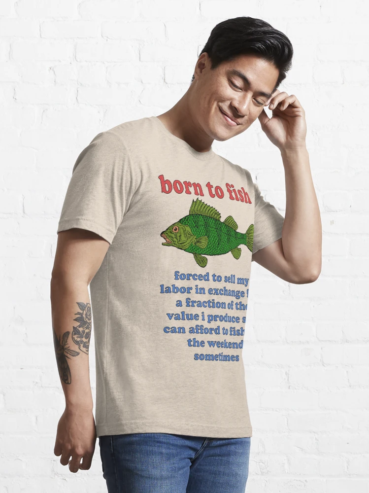 Born To Fish Forced To Sell My Labor - Fishing Oddly Specific Meme Graphic  T-Shirt Men's Women Casual Cotton Oversized T-shirts - AliExpress