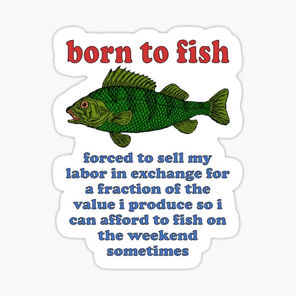 Born To Fish Forced To Sell My Labor - Fishing, Oddly Specific Meme  Sticker for Sale by SpaceDogLaika