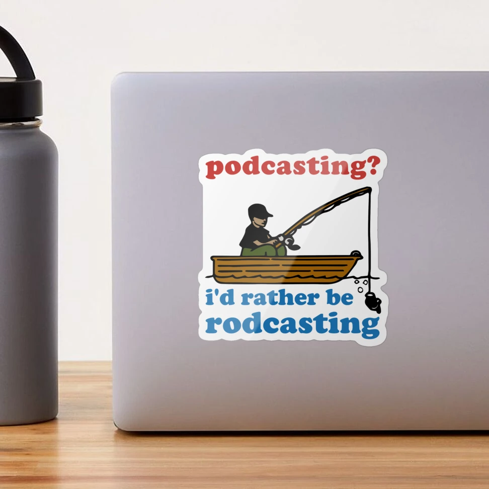 Podcasting? I'd Rather Be Rodcasting - Fishing, Oddly Specific