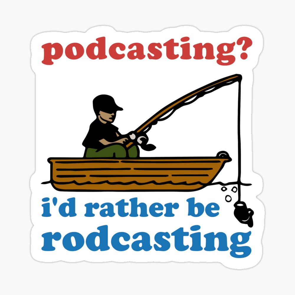 Podcasting? I'd Rather Be Rodcasting - Fishing, Oddly Specific Meme Poster  for Sale by SpaceDogLaika