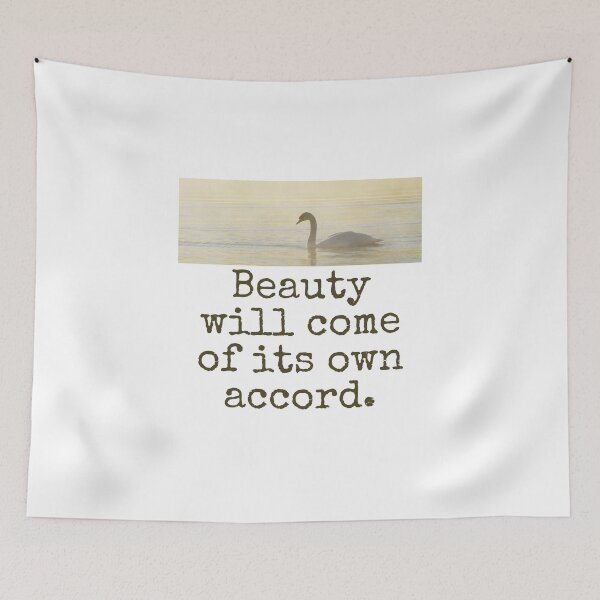 Item preview, Beauty Wil Come Of Its Own Accord - Beauty Quote  designed and sold by CrankyOldDude.