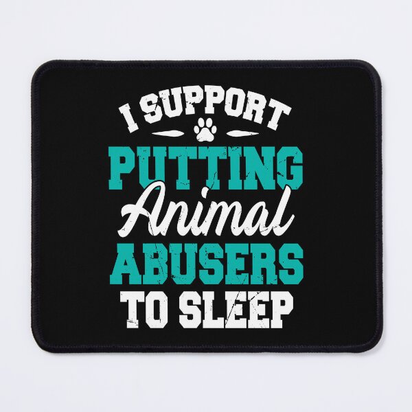 Item preview, I support putting animal abusers to sleep designed and sold by Jovu.