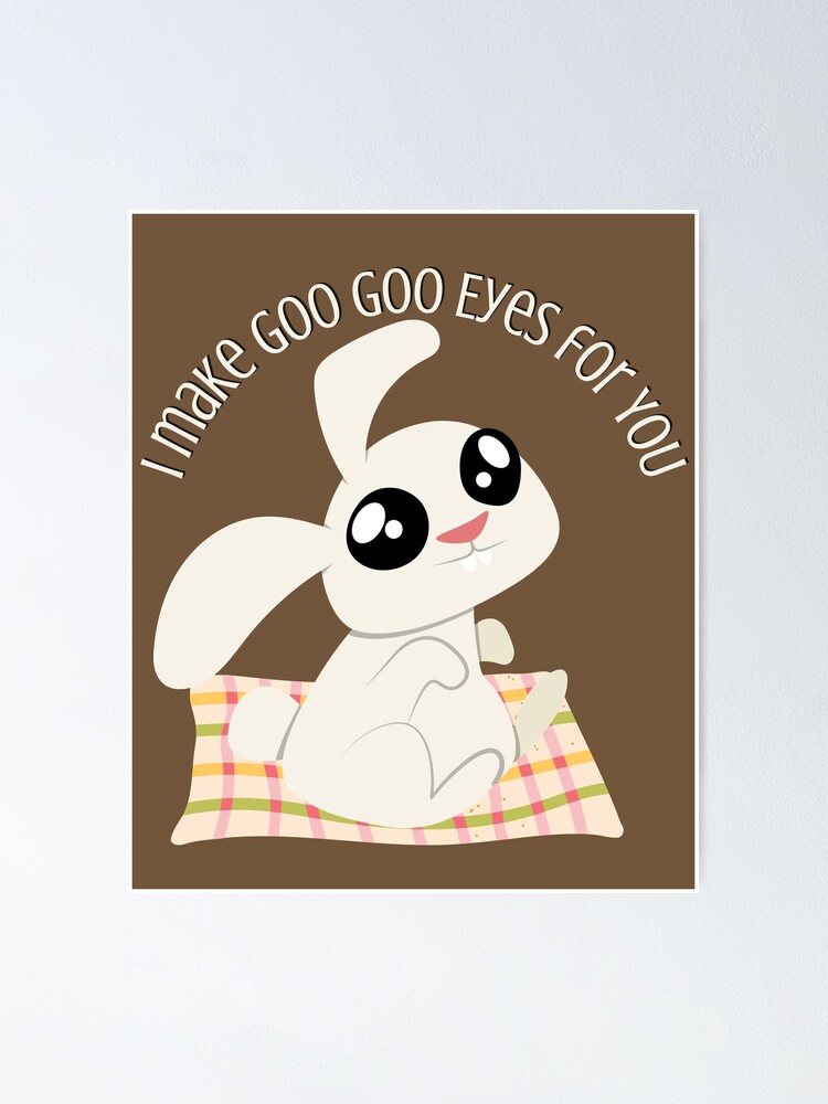 I Make Goo Goo Eyes for You cut bunny rabbit positive design | Poster