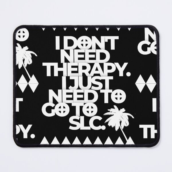 Item preview, I DON’T NEED THERAPY. I JUST NEED TO GO TO SLC.  designed and sold by iungs.