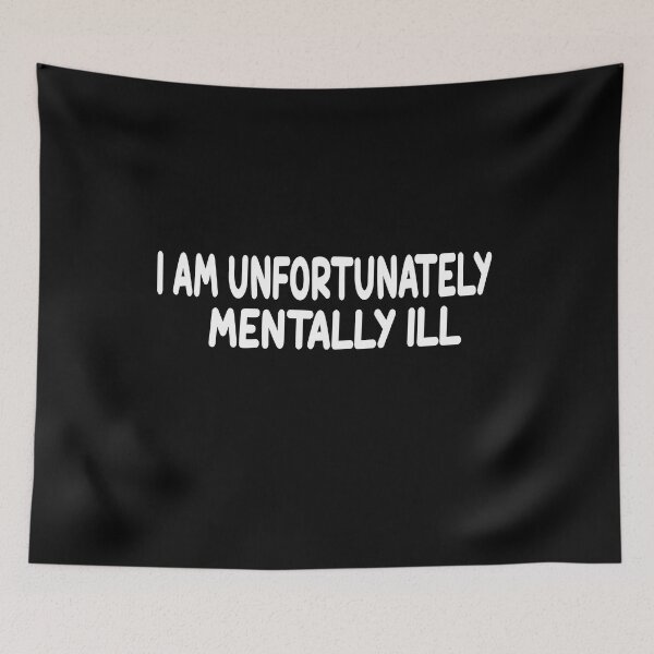 Item preview, I am unfortunately mentally ill designed and sold by the--best-art.