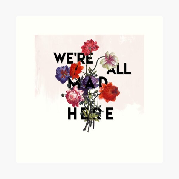 We're All Mad Here Art Print