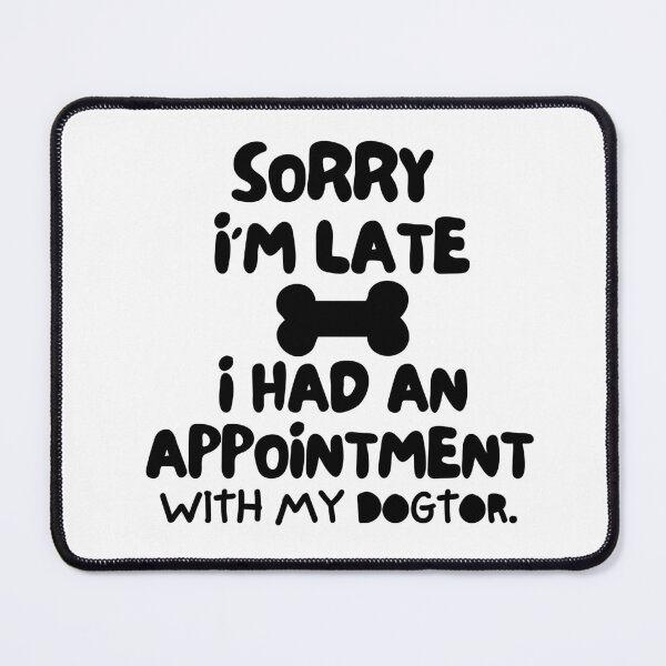 Item preview, Sorry I'm late, I had an appointment with my dogtor. designed and sold by mksjr.