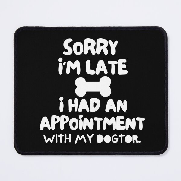 Item preview, Sorry I'm late, I had an appointment with my dogtor. designed and sold by mksjr.