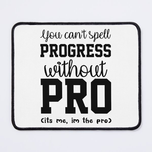 Item preview, You Cant Spell Progress Without Pro Its Me Im The Pro  designed and sold by everything4eva.