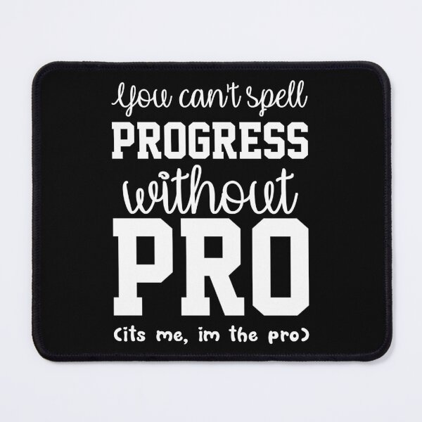 Item preview, You Cant Spell Progress Without Pro Its Me Im The Pro  designed and sold by everything4eva.