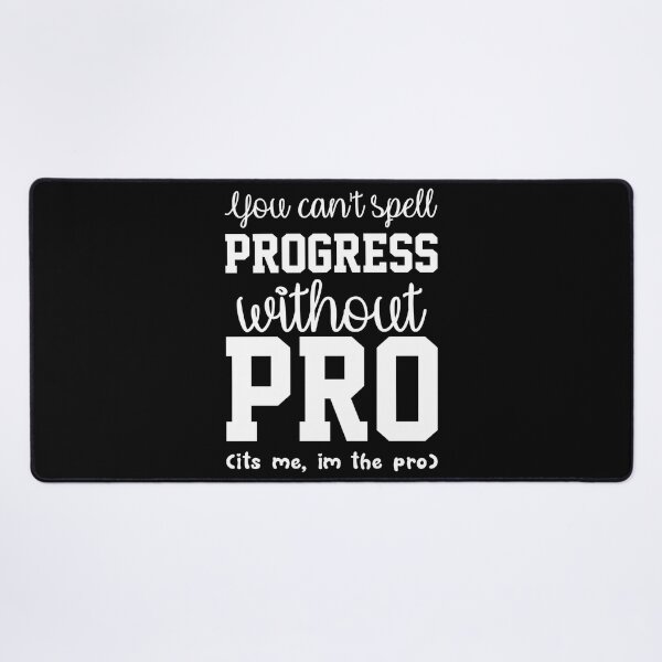 Item preview, You Cant Spell Progress Without Pro Its Me Im The Pro designed and sold by everything4eva.
