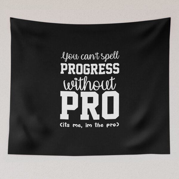 Item preview, You Cant Spell Progress Without Pro Its Me Im The Pro  designed and sold by everything4eva.