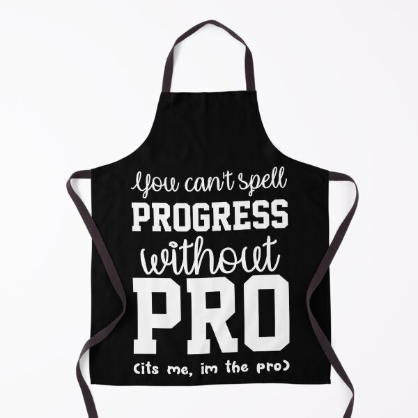 Item preview, You Cant Spell Progress Without Pro Its Me Im The Pro designed and sold by everything4eva.