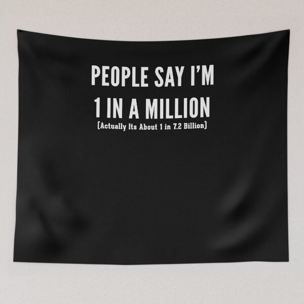Item preview, People Say I'm 1 In A Million (Actually It's About 1 in 7.2 Billion) designed and sold by T-ShirtRevolt.