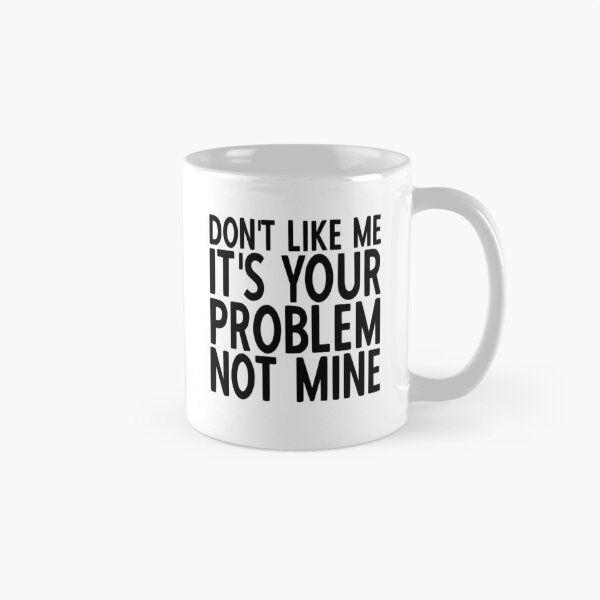 Item preview, If You Don't Like Me It's Your Problem Not Mine designed and sold by YoungESC.