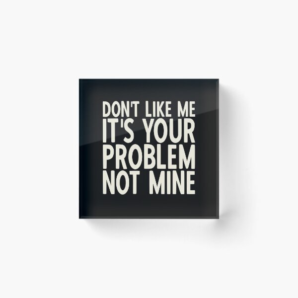 Item preview, If You Don't Like Me It's Your Problem Not Mine designed and sold by YoungESC.