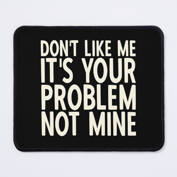 Item preview, If You Don't Like Me It's Your Problem Not Mine designed and sold by YoungESC.