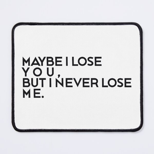 Item preview, I LOSE YOU, BUT I NEVER LOSE ME designed and sold by ZalynsGraphic.