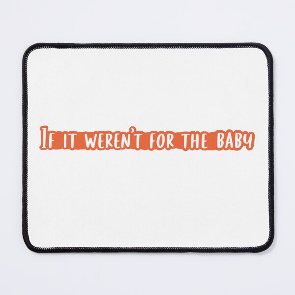 Item preview, If It Weren't For The Baby designed and sold by beckahbrooks.