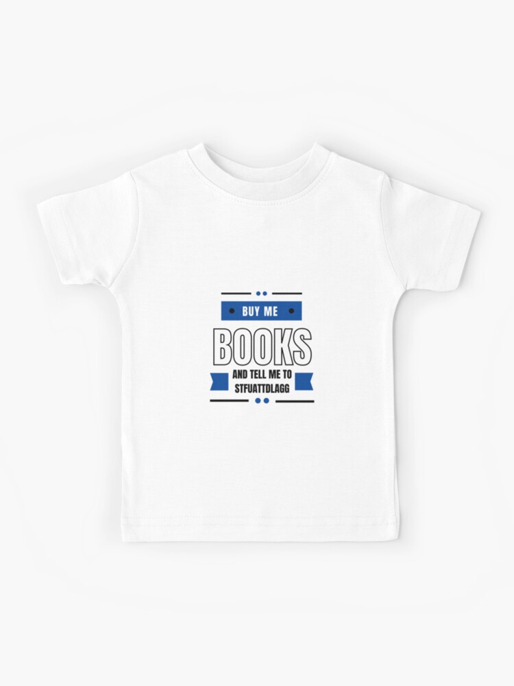 Buy Me Books And Tell Me To Stfuattdlagg Kids T-Shirt