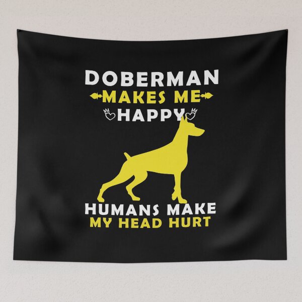 Item preview, Doberman dogs Makes Me Happy Humans Make My Head Hurt designed and sold by yssnyd.