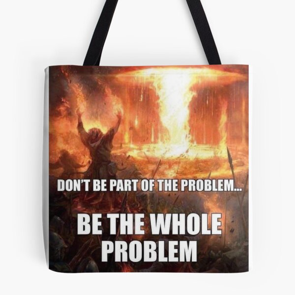 Item preview, be the problem designed and sold by MemeOfTheCrop.