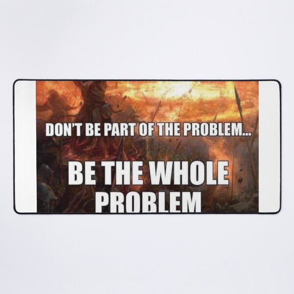 Item preview, be the problem designed and sold by MemeOfTheCrop.