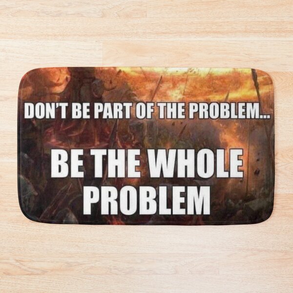 Item preview, be the problem designed and sold by MemeOfTheCrop.