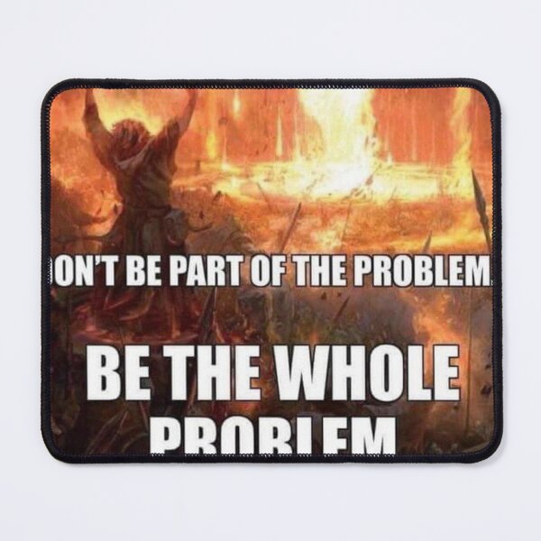 Item preview, be the problem designed and sold by MemeOfTheCrop.