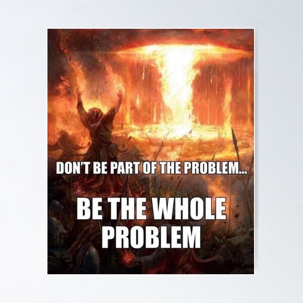 Item preview, be the problem designed and sold by MemeOfTheCrop.