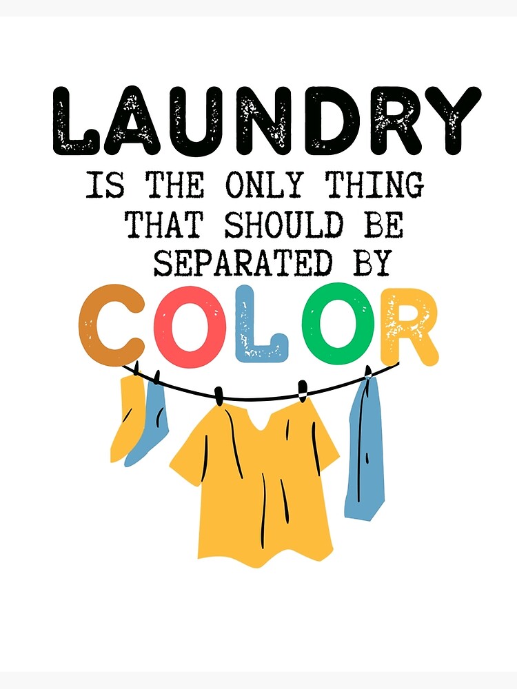 Laundry Is The Only Things That Should Be Separated By Color Art