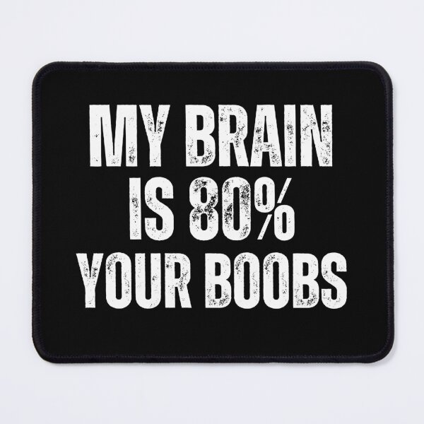 Item preview, Offensive Adult Humor, My Brain is 80% your Boobs designed and sold by Yayatachdiyat0.